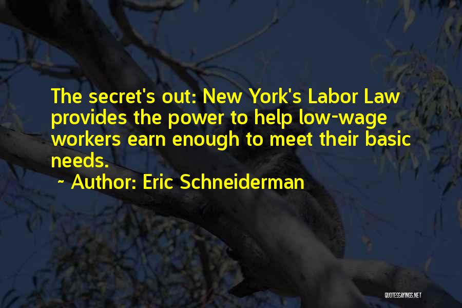 Eric Schneiderman Quotes: The Secret's Out: New York's Labor Law Provides The Power To Help Low-wage Workers Earn Enough To Meet Their Basic