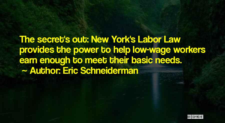 Eric Schneiderman Quotes: The Secret's Out: New York's Labor Law Provides The Power To Help Low-wage Workers Earn Enough To Meet Their Basic