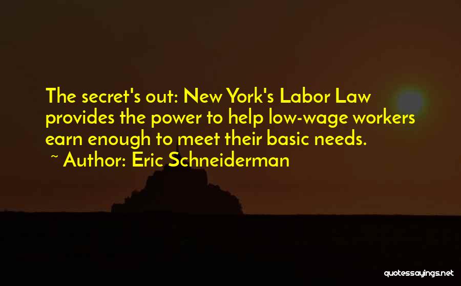 Eric Schneiderman Quotes: The Secret's Out: New York's Labor Law Provides The Power To Help Low-wage Workers Earn Enough To Meet Their Basic