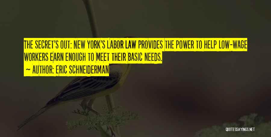 Eric Schneiderman Quotes: The Secret's Out: New York's Labor Law Provides The Power To Help Low-wage Workers Earn Enough To Meet Their Basic