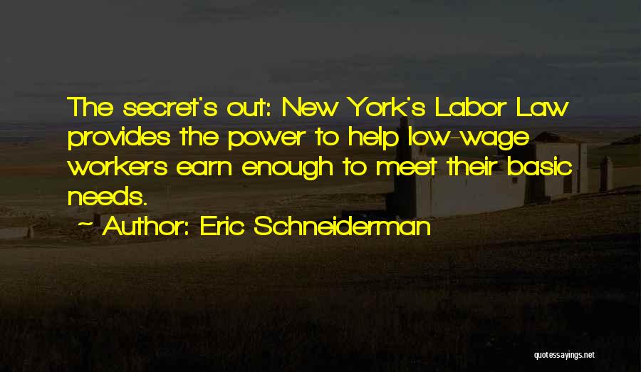 Eric Schneiderman Quotes: The Secret's Out: New York's Labor Law Provides The Power To Help Low-wage Workers Earn Enough To Meet Their Basic