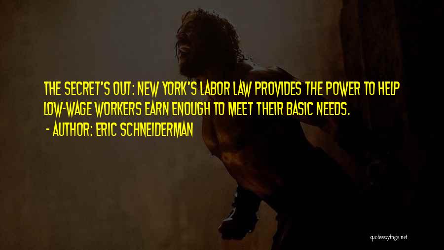 Eric Schneiderman Quotes: The Secret's Out: New York's Labor Law Provides The Power To Help Low-wage Workers Earn Enough To Meet Their Basic