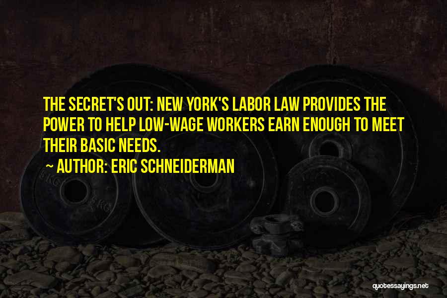 Eric Schneiderman Quotes: The Secret's Out: New York's Labor Law Provides The Power To Help Low-wage Workers Earn Enough To Meet Their Basic