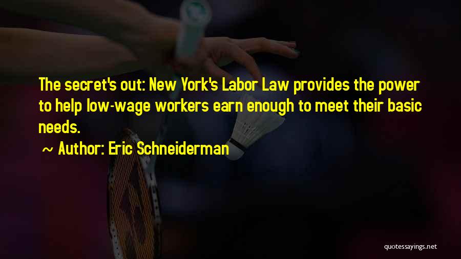 Eric Schneiderman Quotes: The Secret's Out: New York's Labor Law Provides The Power To Help Low-wage Workers Earn Enough To Meet Their Basic