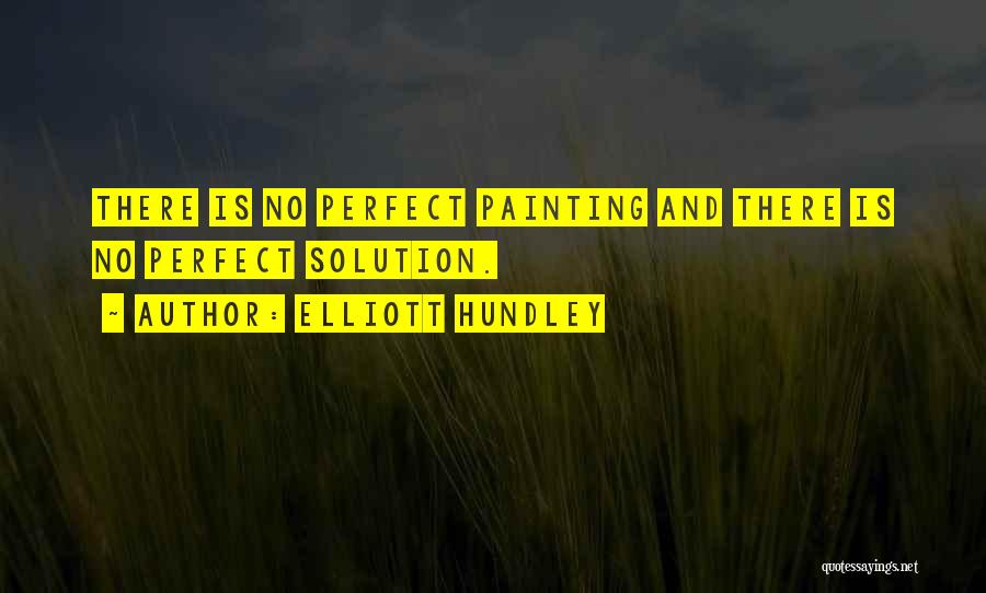 Elliott Hundley Quotes: There Is No Perfect Painting And There Is No Perfect Solution.
