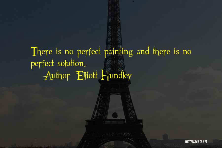Elliott Hundley Quotes: There Is No Perfect Painting And There Is No Perfect Solution.