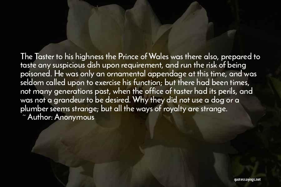 Anonymous Quotes: The Taster To His Highness The Prince Of Wales Was There Also, Prepared To Taste Any Suspicious Dish Upon Requirement,