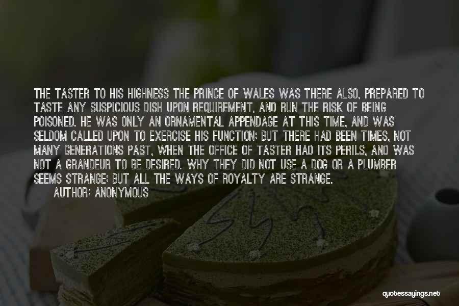 Anonymous Quotes: The Taster To His Highness The Prince Of Wales Was There Also, Prepared To Taste Any Suspicious Dish Upon Requirement,