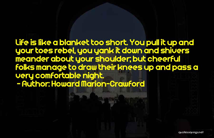 Howard Marion-Crawford Quotes: Life Is Like A Blanket Too Short. You Pull It Up And Your Toes Rebel, You Yank It Down And