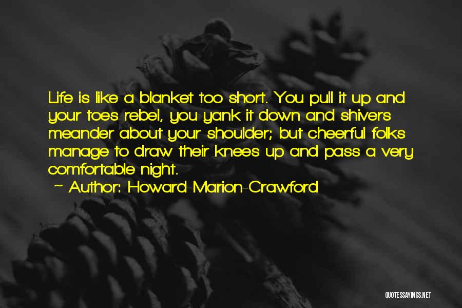 Howard Marion-Crawford Quotes: Life Is Like A Blanket Too Short. You Pull It Up And Your Toes Rebel, You Yank It Down And