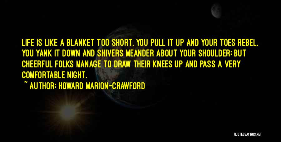 Howard Marion-Crawford Quotes: Life Is Like A Blanket Too Short. You Pull It Up And Your Toes Rebel, You Yank It Down And