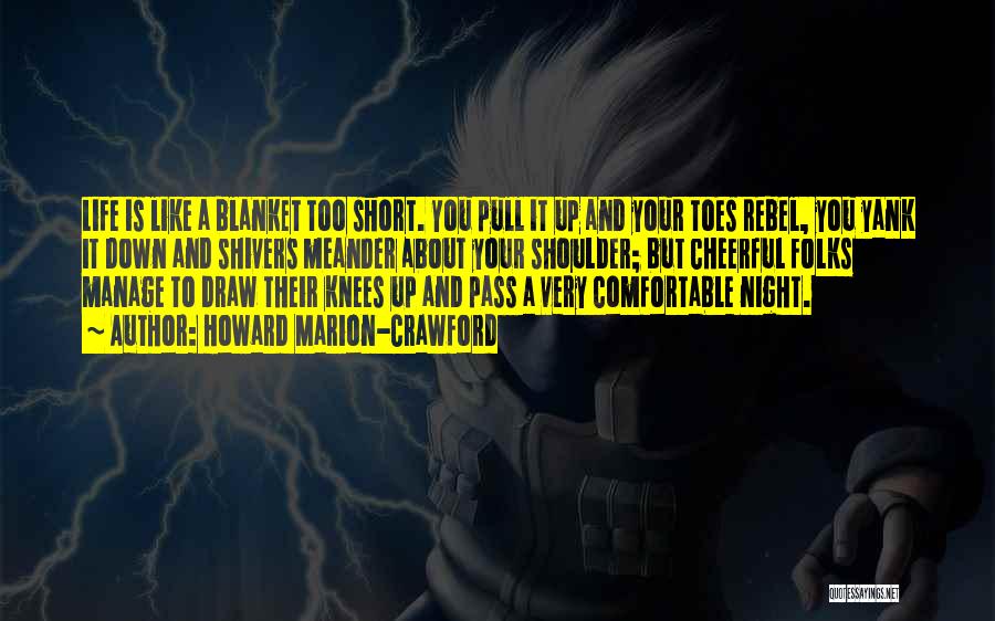 Howard Marion-Crawford Quotes: Life Is Like A Blanket Too Short. You Pull It Up And Your Toes Rebel, You Yank It Down And