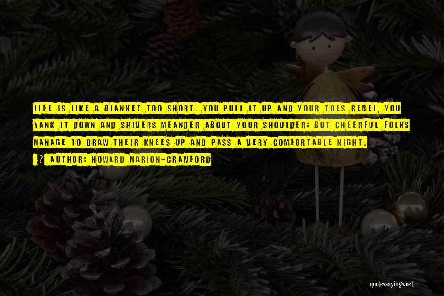 Howard Marion-Crawford Quotes: Life Is Like A Blanket Too Short. You Pull It Up And Your Toes Rebel, You Yank It Down And