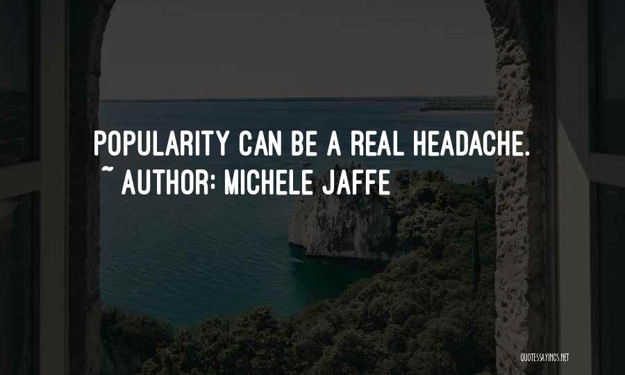 Michele Jaffe Quotes: Popularity Can Be A Real Headache.