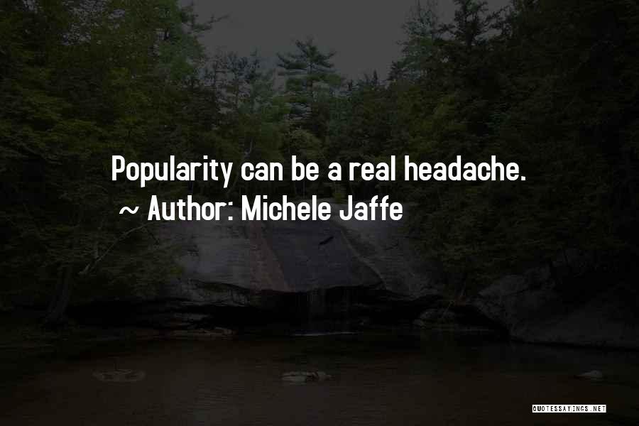Michele Jaffe Quotes: Popularity Can Be A Real Headache.
