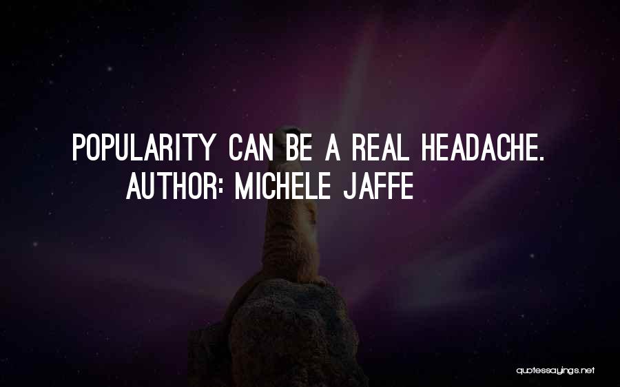 Michele Jaffe Quotes: Popularity Can Be A Real Headache.