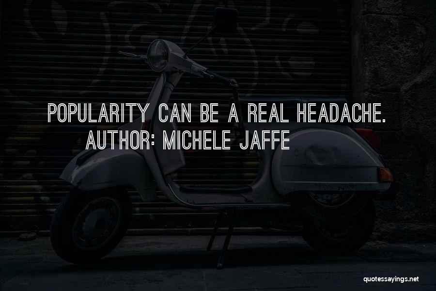 Michele Jaffe Quotes: Popularity Can Be A Real Headache.