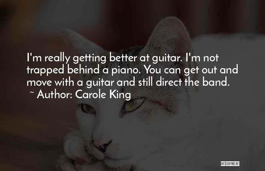 Carole King Quotes: I'm Really Getting Better At Guitar. I'm Not Trapped Behind A Piano. You Can Get Out And Move With A