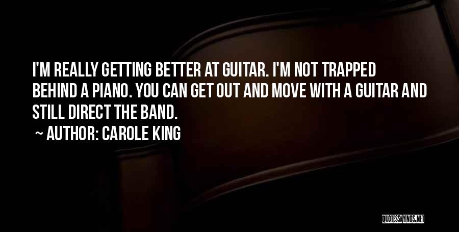 Carole King Quotes: I'm Really Getting Better At Guitar. I'm Not Trapped Behind A Piano. You Can Get Out And Move With A