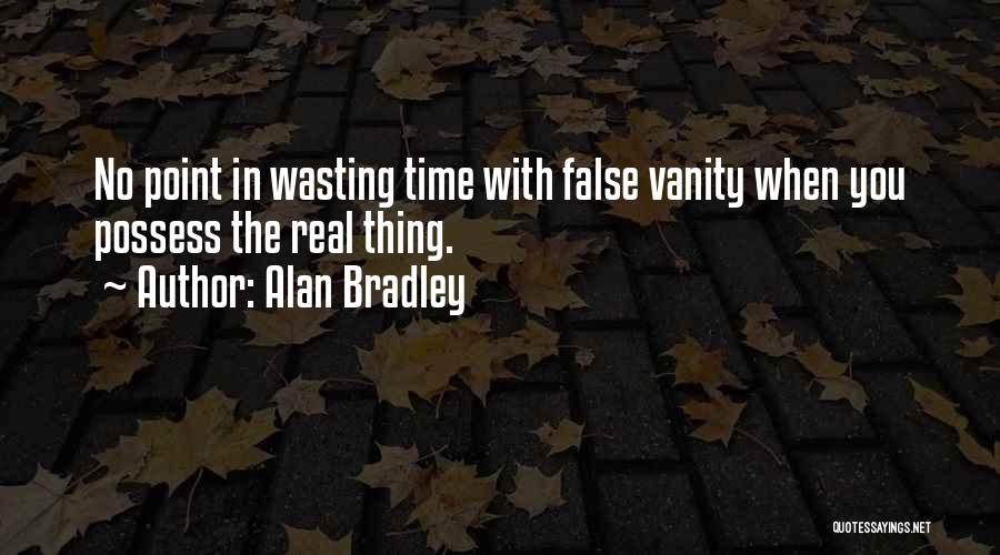 Alan Bradley Quotes: No Point In Wasting Time With False Vanity When You Possess The Real Thing.