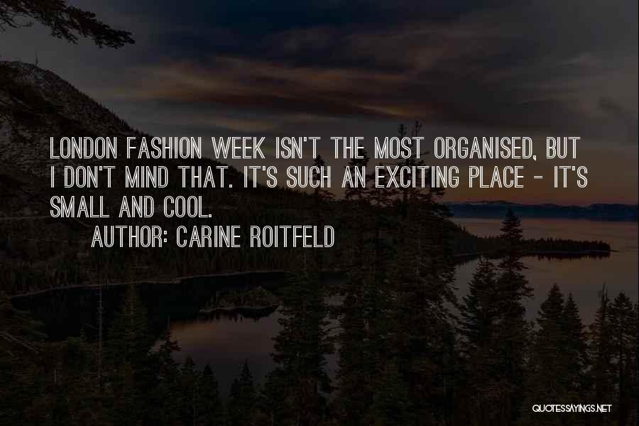 Carine Roitfeld Quotes: London Fashion Week Isn't The Most Organised, But I Don't Mind That. It's Such An Exciting Place - It's Small