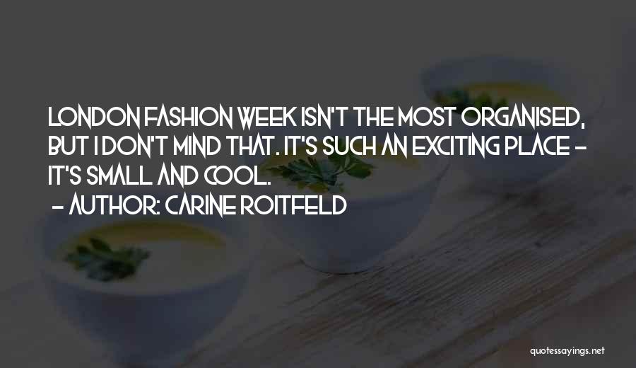 Carine Roitfeld Quotes: London Fashion Week Isn't The Most Organised, But I Don't Mind That. It's Such An Exciting Place - It's Small