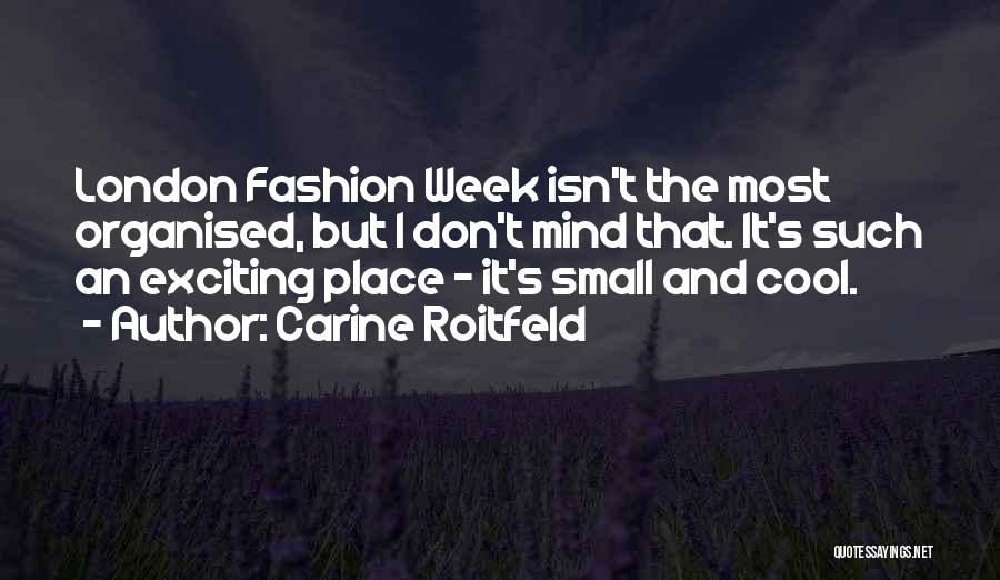 Carine Roitfeld Quotes: London Fashion Week Isn't The Most Organised, But I Don't Mind That. It's Such An Exciting Place - It's Small