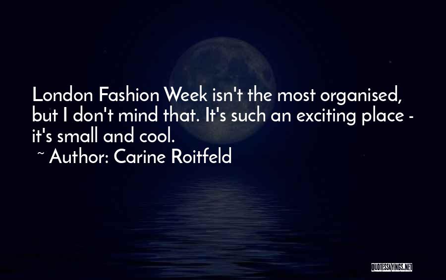 Carine Roitfeld Quotes: London Fashion Week Isn't The Most Organised, But I Don't Mind That. It's Such An Exciting Place - It's Small