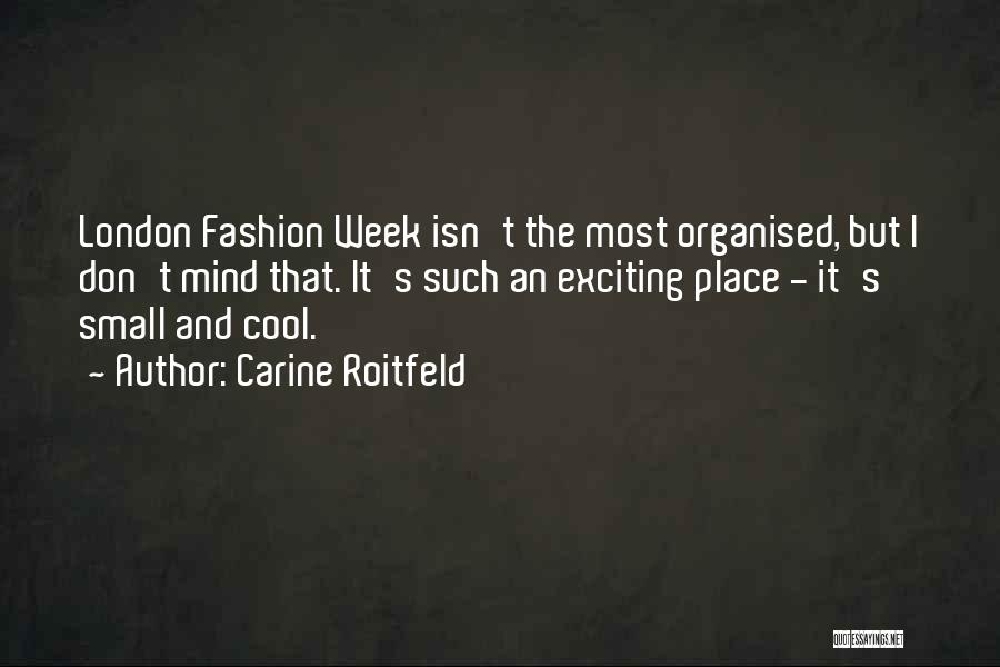 Carine Roitfeld Quotes: London Fashion Week Isn't The Most Organised, But I Don't Mind That. It's Such An Exciting Place - It's Small