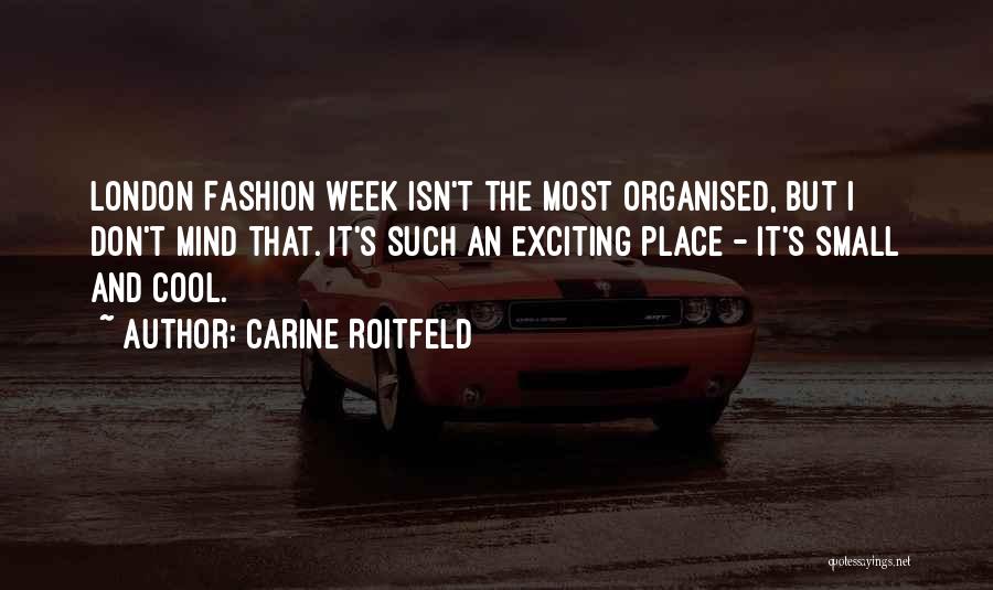 Carine Roitfeld Quotes: London Fashion Week Isn't The Most Organised, But I Don't Mind That. It's Such An Exciting Place - It's Small