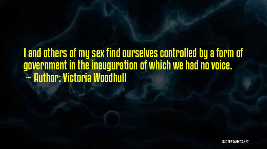 Victoria Woodhull Quotes: I And Others Of My Sex Find Ourselves Controlled By A Form Of Government In The Inauguration Of Which We