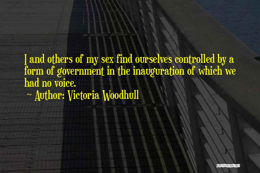 Victoria Woodhull Quotes: I And Others Of My Sex Find Ourselves Controlled By A Form Of Government In The Inauguration Of Which We