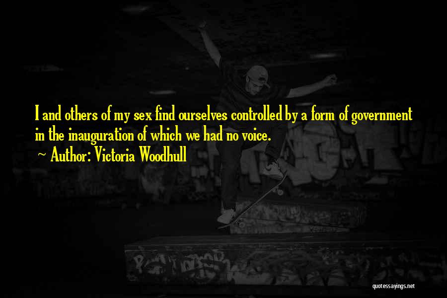 Victoria Woodhull Quotes: I And Others Of My Sex Find Ourselves Controlled By A Form Of Government In The Inauguration Of Which We