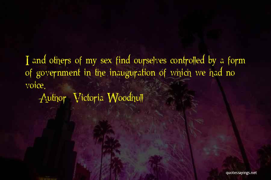 Victoria Woodhull Quotes: I And Others Of My Sex Find Ourselves Controlled By A Form Of Government In The Inauguration Of Which We