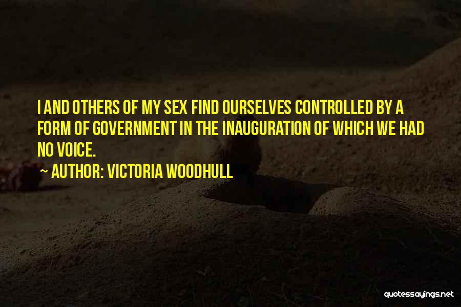 Victoria Woodhull Quotes: I And Others Of My Sex Find Ourselves Controlled By A Form Of Government In The Inauguration Of Which We