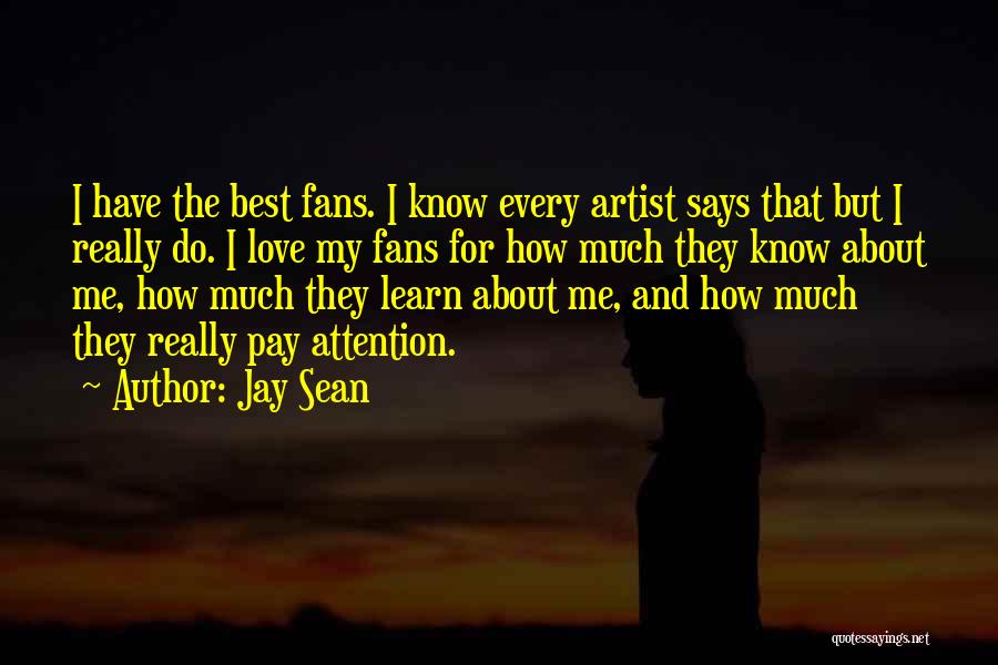 Jay Sean Quotes: I Have The Best Fans. I Know Every Artist Says That But I Really Do. I Love My Fans For