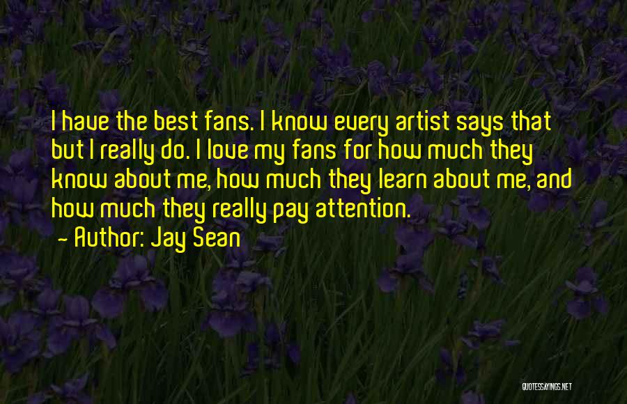 Jay Sean Quotes: I Have The Best Fans. I Know Every Artist Says That But I Really Do. I Love My Fans For