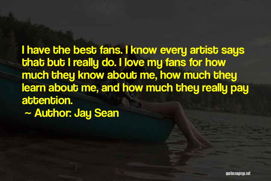 Jay Sean Quotes: I Have The Best Fans. I Know Every Artist Says That But I Really Do. I Love My Fans For
