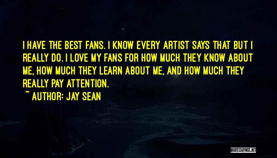 Jay Sean Quotes: I Have The Best Fans. I Know Every Artist Says That But I Really Do. I Love My Fans For