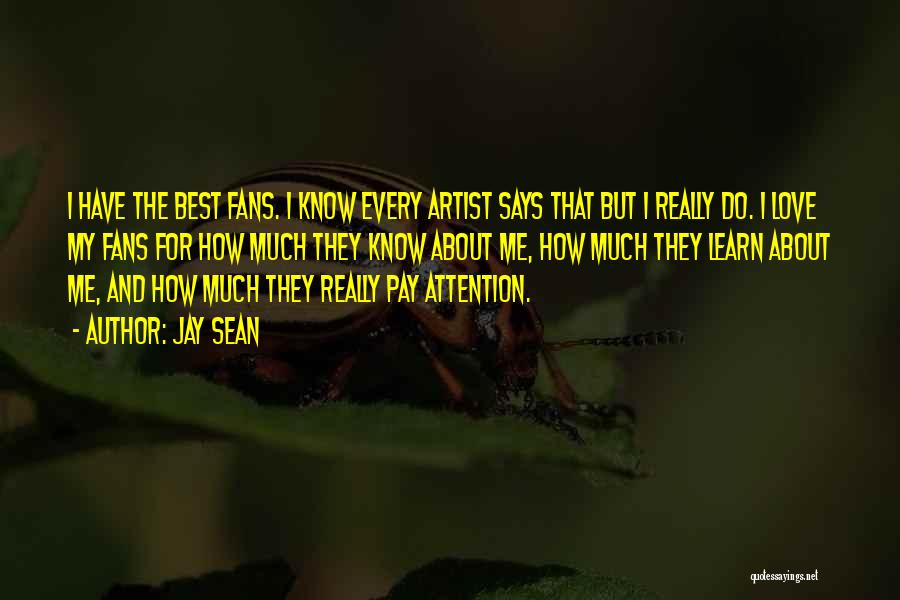 Jay Sean Quotes: I Have The Best Fans. I Know Every Artist Says That But I Really Do. I Love My Fans For