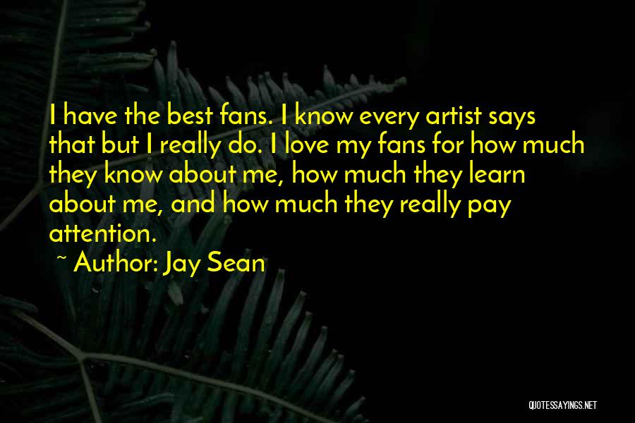 Jay Sean Quotes: I Have The Best Fans. I Know Every Artist Says That But I Really Do. I Love My Fans For