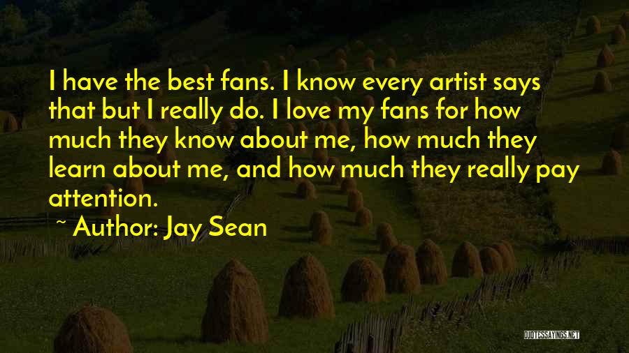 Jay Sean Quotes: I Have The Best Fans. I Know Every Artist Says That But I Really Do. I Love My Fans For