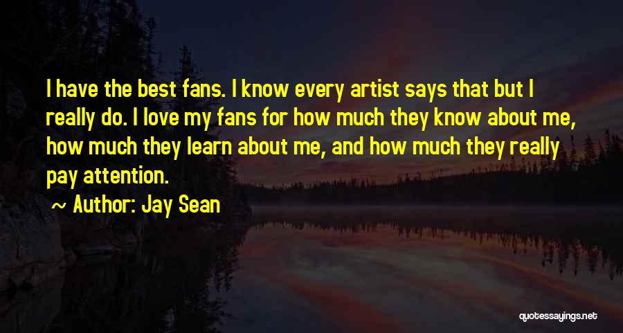 Jay Sean Quotes: I Have The Best Fans. I Know Every Artist Says That But I Really Do. I Love My Fans For