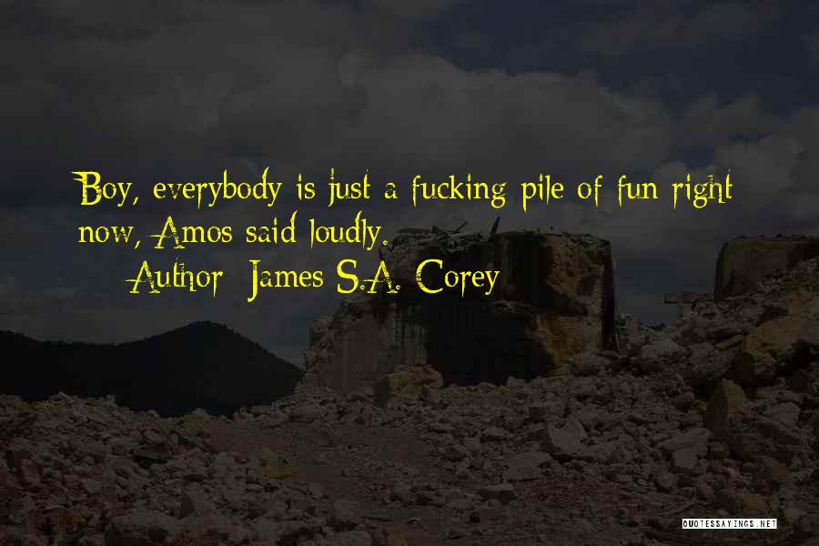 James S.A. Corey Quotes: Boy, Everybody Is Just A Fucking Pile Of Fun Right Now, Amos Said Loudly.