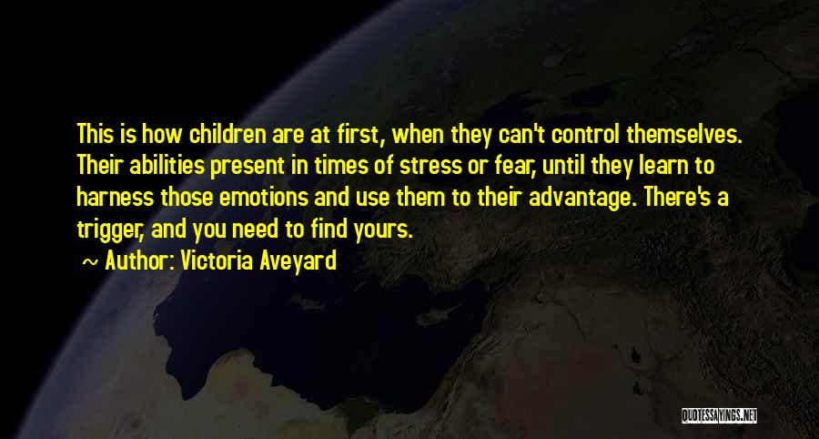 Victoria Aveyard Quotes: This Is How Children Are At First, When They Can't Control Themselves. Their Abilities Present In Times Of Stress Or