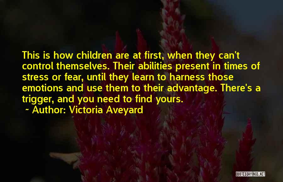 Victoria Aveyard Quotes: This Is How Children Are At First, When They Can't Control Themselves. Their Abilities Present In Times Of Stress Or