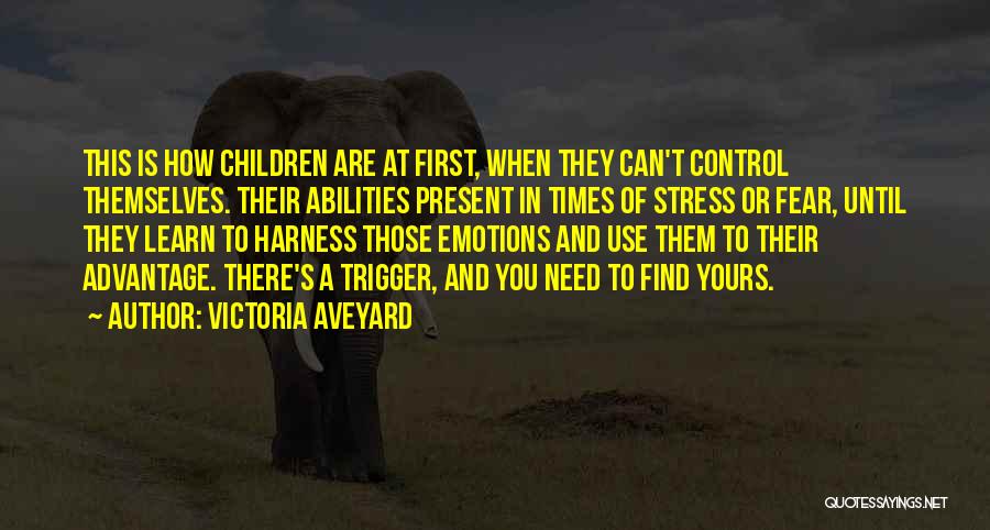 Victoria Aveyard Quotes: This Is How Children Are At First, When They Can't Control Themselves. Their Abilities Present In Times Of Stress Or