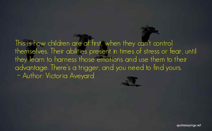 Victoria Aveyard Quotes: This Is How Children Are At First, When They Can't Control Themselves. Their Abilities Present In Times Of Stress Or