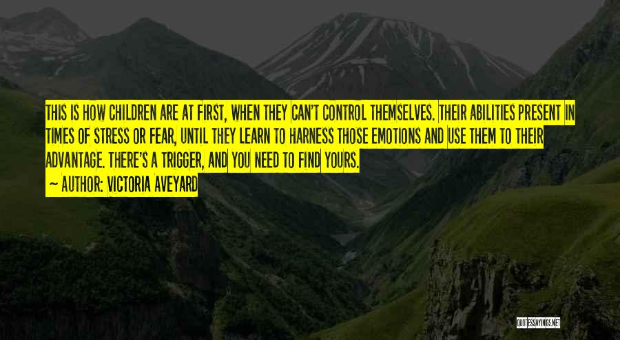 Victoria Aveyard Quotes: This Is How Children Are At First, When They Can't Control Themselves. Their Abilities Present In Times Of Stress Or