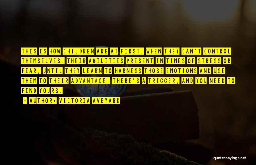 Victoria Aveyard Quotes: This Is How Children Are At First, When They Can't Control Themselves. Their Abilities Present In Times Of Stress Or